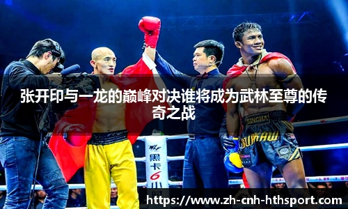 张开印与一龙的巅峰对决谁将成为武林至尊的传奇之战